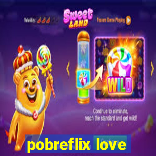 pobreflix love